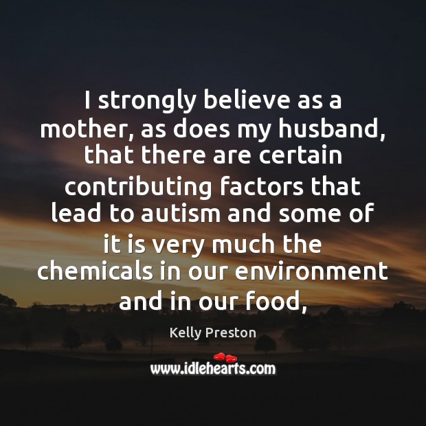 I strongly believe as a mother, as does my husband, that there Environment Quotes Image