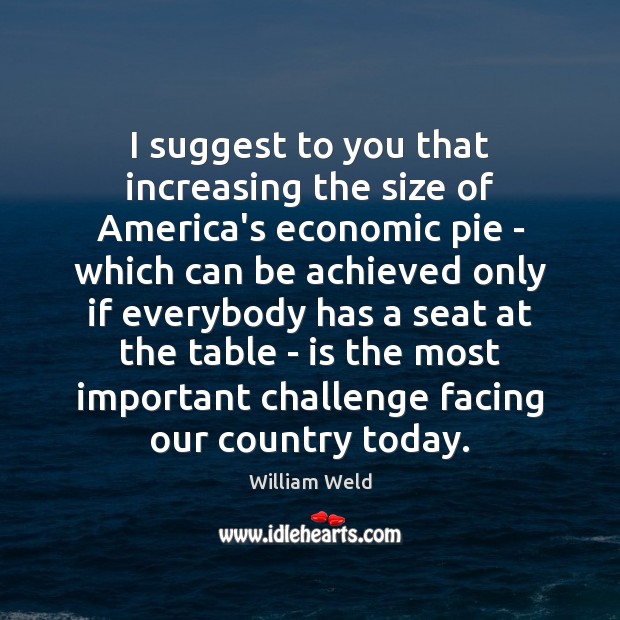 I suggest to you that increasing the size of America’s economic pie Challenge Quotes Image