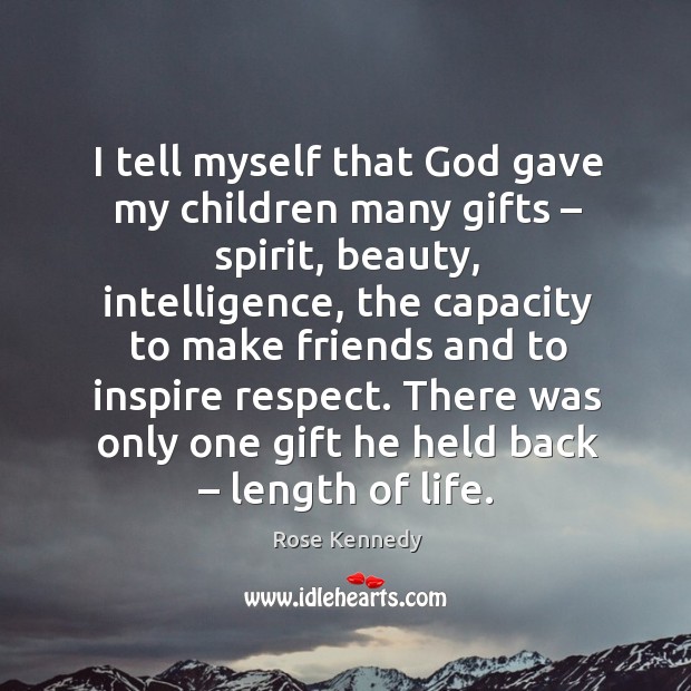 I tell myself that God gave my children many gifts – spirit, beauty, intelligence Gift Quotes Image