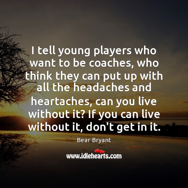 I tell young players who want to be coaches, who think they Image