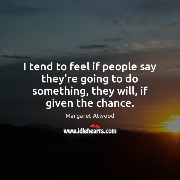 I tend to feel if people say they’re going to do something, Margaret Atwood Picture Quote