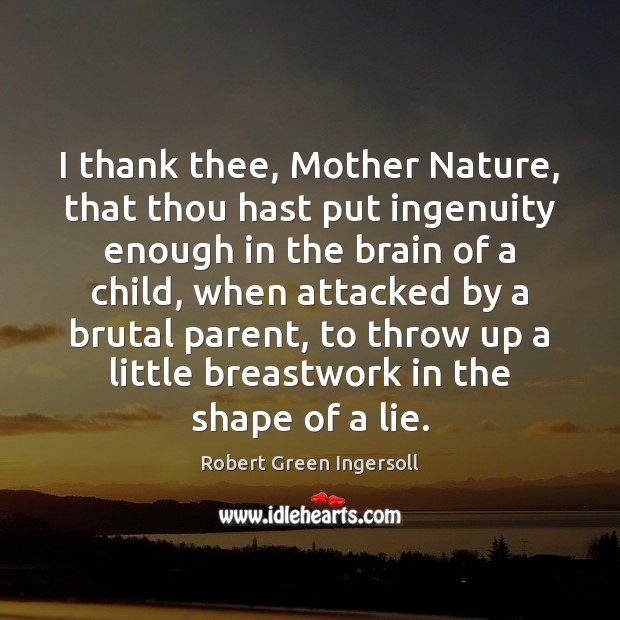 I thank thee, Mother Nature, that thou hast put ingenuity enough in Nature Quotes Image