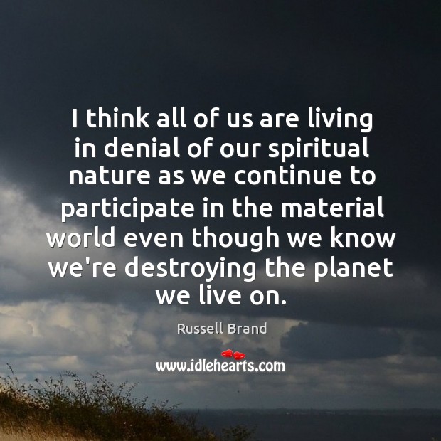 I think all of us are living in denial of our spiritual Nature Quotes Image