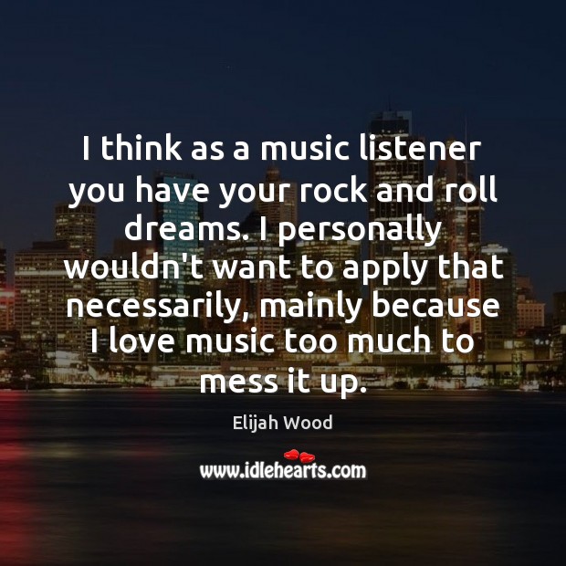 I think as a music listener you have your rock and roll Picture Quotes Image