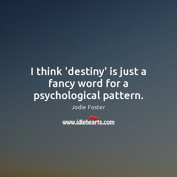 I think ‘destiny’ is just a fancy word for a psychological pattern. Picture Quotes Image