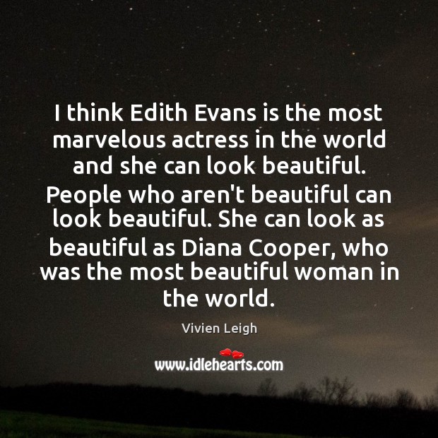 I think Edith Evans is the most marvelous actress in the world Vivien Leigh Picture Quote