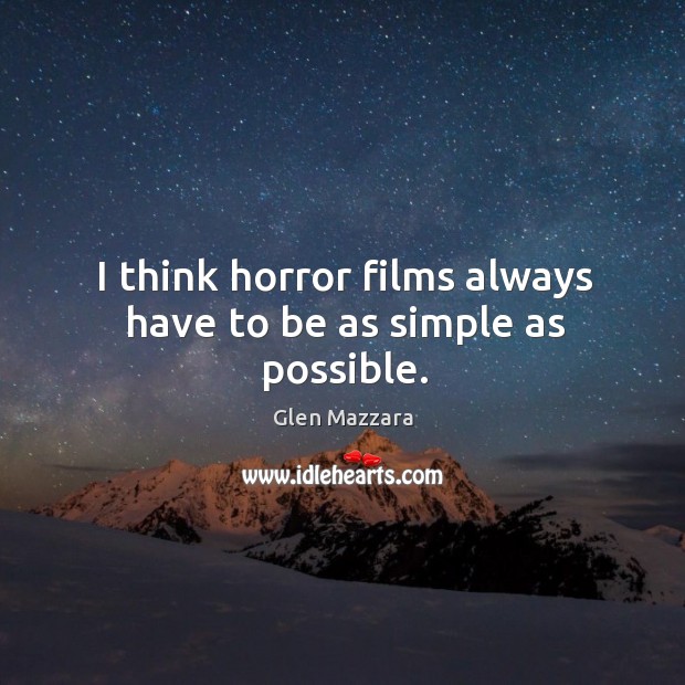 I think horror films always have to be as simple as possible. Glen Mazzara Picture Quote