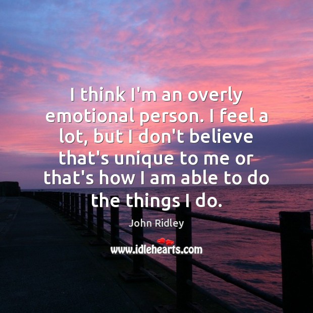 I think I’m an overly emotional person. I feel a lot, but John Ridley Picture Quote