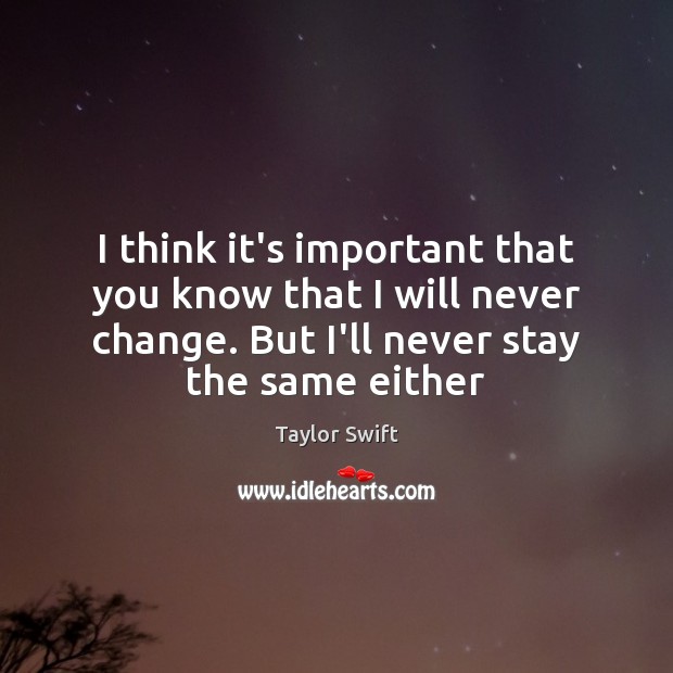 I Think It S Important That You Know That I Will Never Change Idlehearts