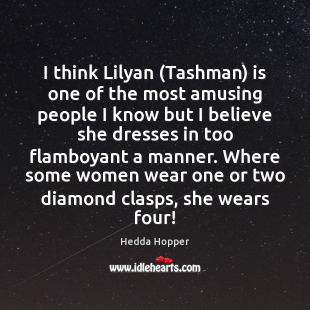 I think Lilyan (Tashman) is one of the most amusing people I Hedda Hopper Picture Quote