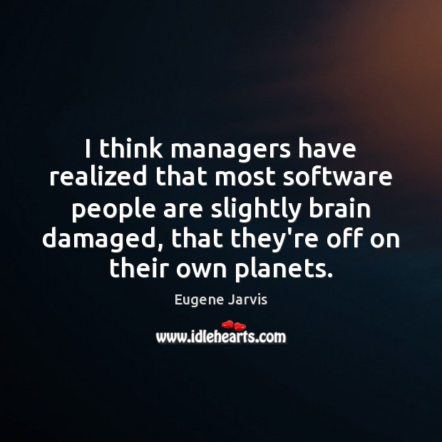 I think managers have realized that most software people are slightly brain Eugene Jarvis Picture Quote