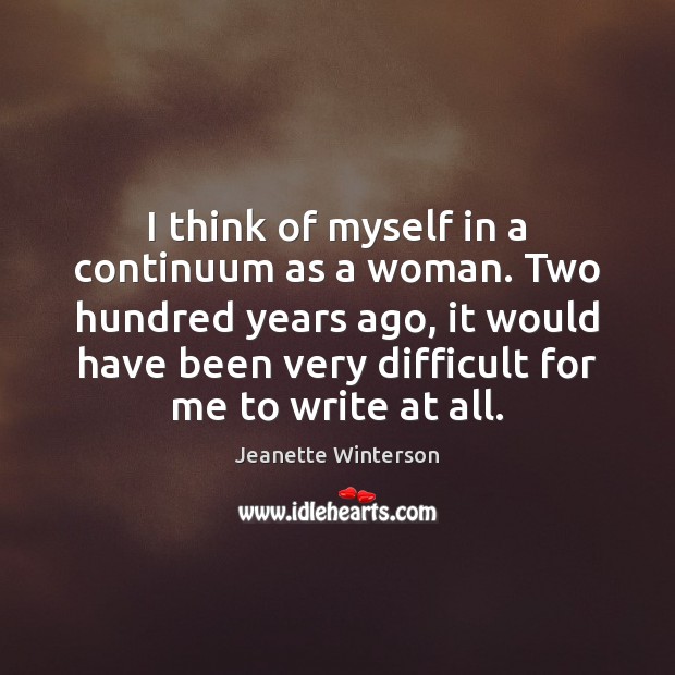 I think of myself in a continuum as a woman. Two hundred Jeanette Winterson Picture Quote