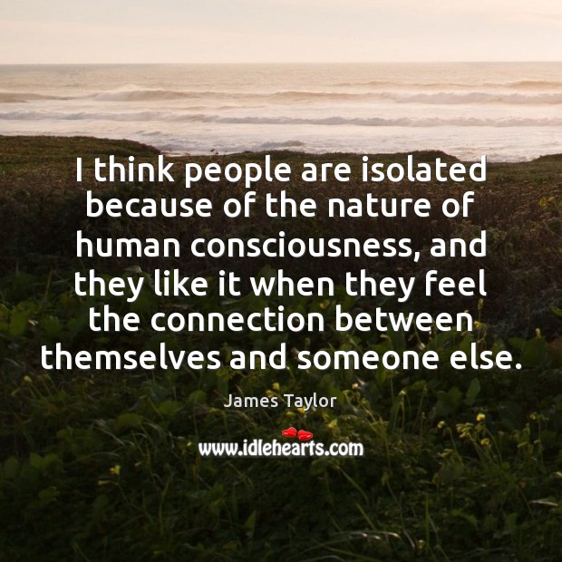 I think people are isolated because of the nature of human consciousness, Nature Quotes Image