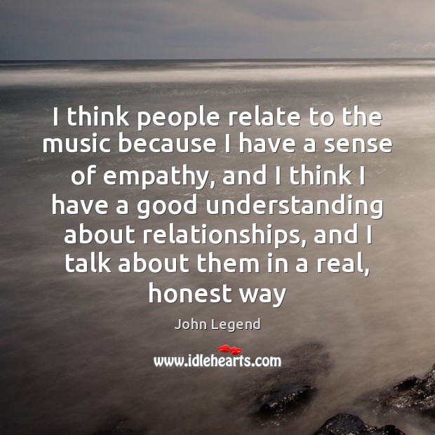 I think people relate to the music because I have a sense Understanding Quotes Image