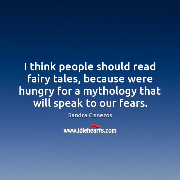 I think people should read fairy tales, because were hungry for a Sandra Cisneros Picture Quote