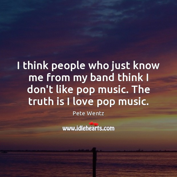 I think people who just know me from my band think I Truth Quotes Image