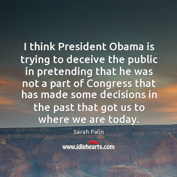 I think president obama is trying to deceive the public in pretending Sarah Palin Picture Quote