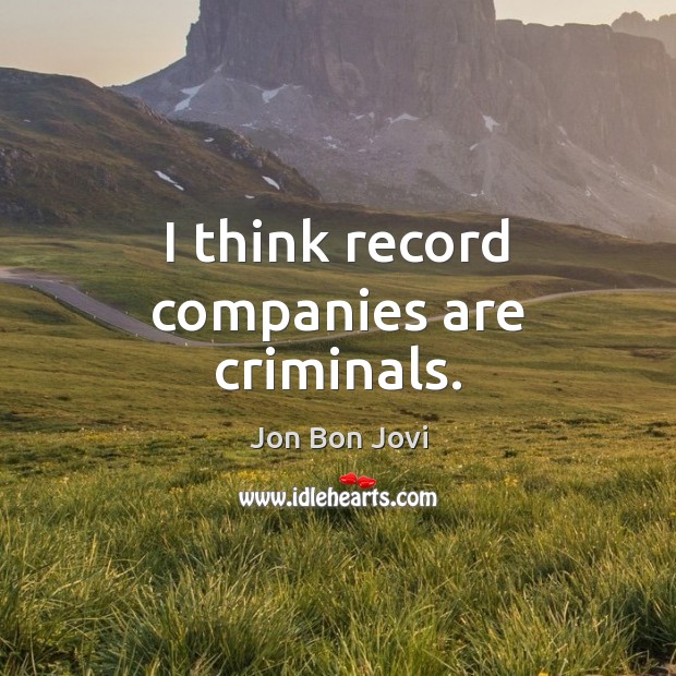 I think record companies are criminals. Picture Quotes Image