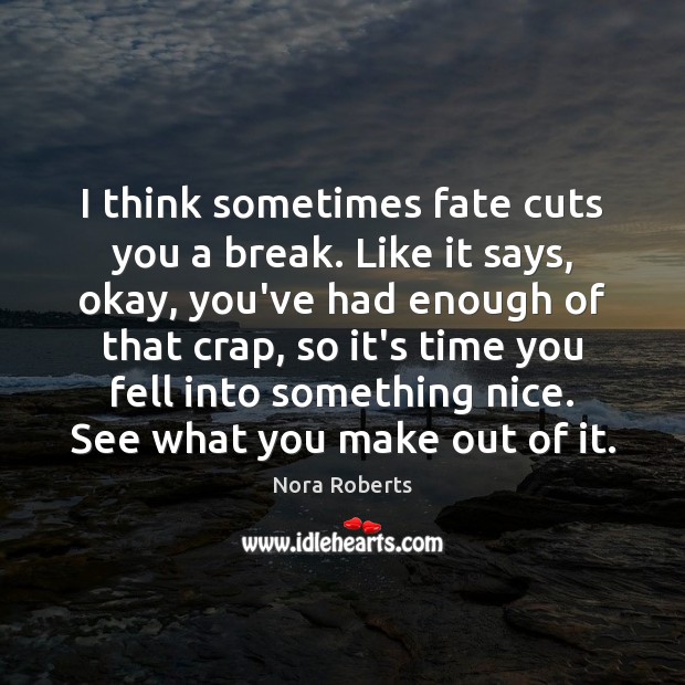 I think sometimes fate cuts you a break. Like it says, okay, Image