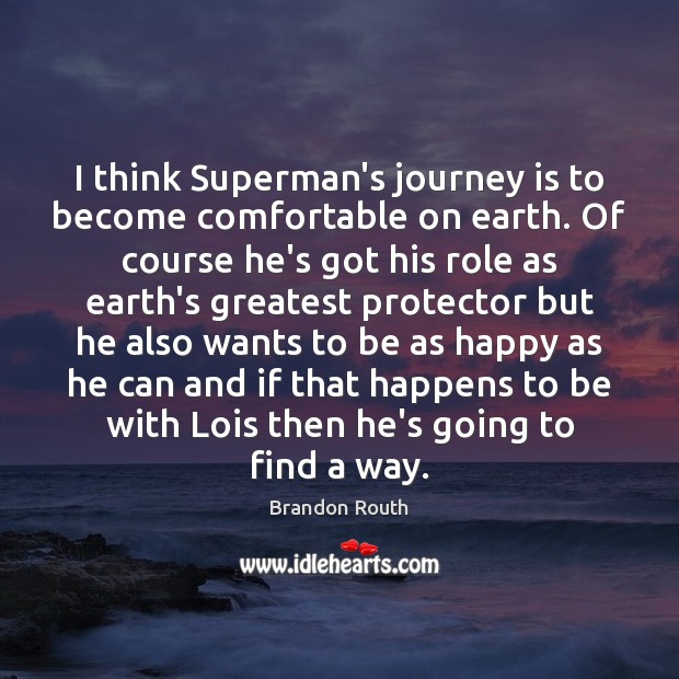 I think Superman’s journey is to become comfortable on earth. Of course Brandon Routh Picture Quote