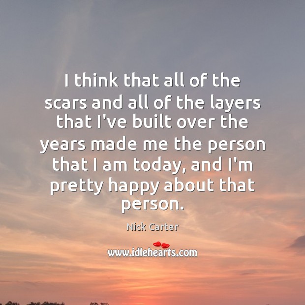 I think that all of the scars and all of the layers Nick Carter Picture Quote