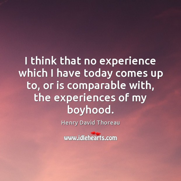 I think that no experience which I have today comes up to, Henry David Thoreau Picture Quote