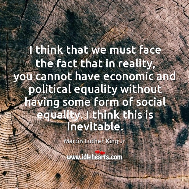 I think that we must face the fact that in reality, you Martin Luther King Jr Picture Quote