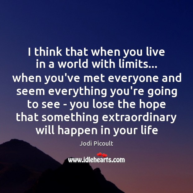 I think that when you live in a world with limits… when Picture Quotes Image