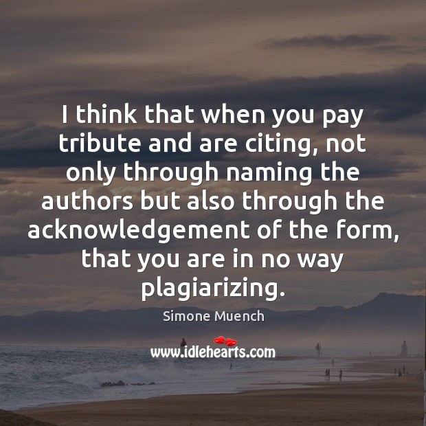 I think that when you pay tribute and are citing, not only Simone Muench Picture Quote