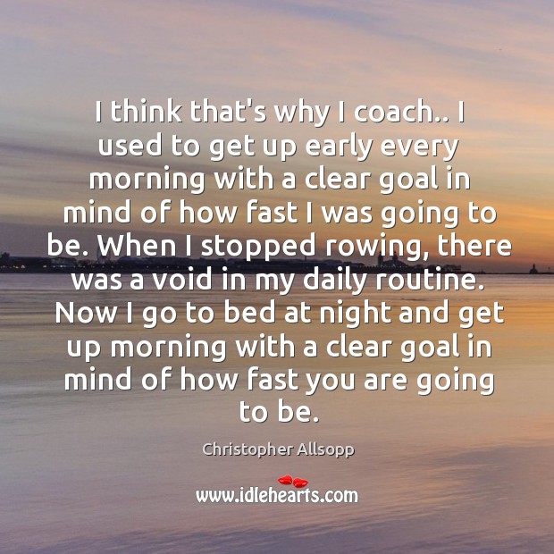 I think that's why I coach.. I used to get up early - IdleHearts