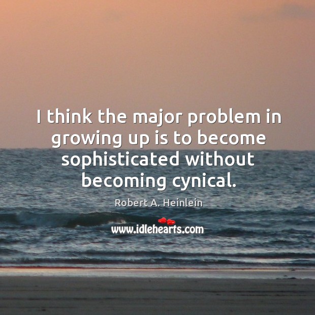 I think the major problem in growing up is to become sophisticated Robert A. Heinlein Picture Quote