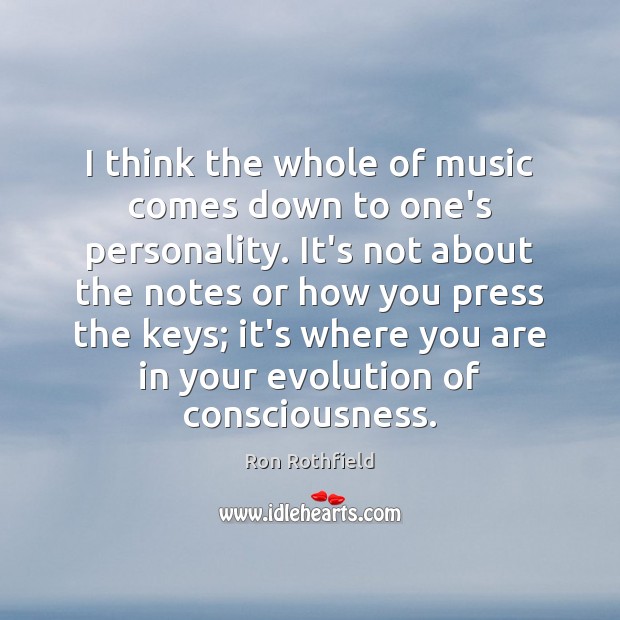 I think the whole of music comes down to one’s personality. It’s Ron Rothfield Picture Quote