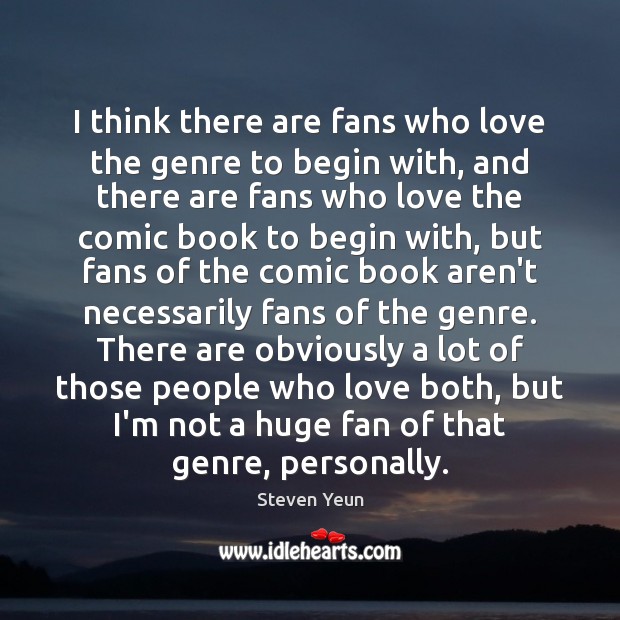 I think there are fans who love the genre to begin with, Steven Yeun Picture Quote