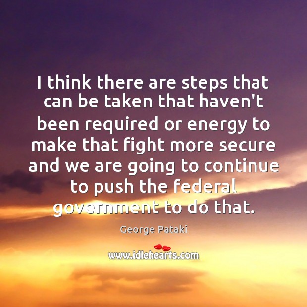I think there are steps that can be taken that haven’t been George Pataki Picture Quote