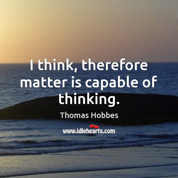 I think, therefore matter is capable of thinking. Image