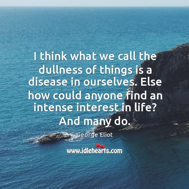 I think what we call the dullness of things is a disease George Eliot Picture Quote