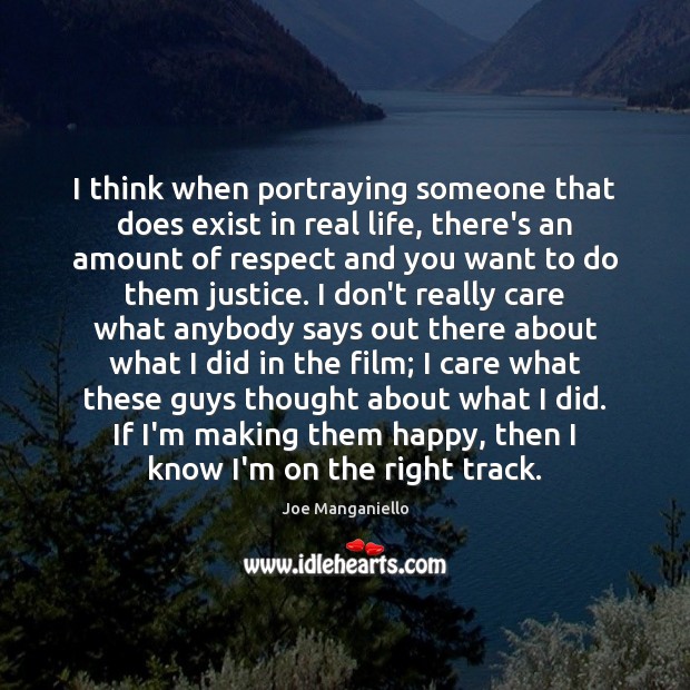 I think when portraying someone that does exist in real life, there’s Respect Quotes Image