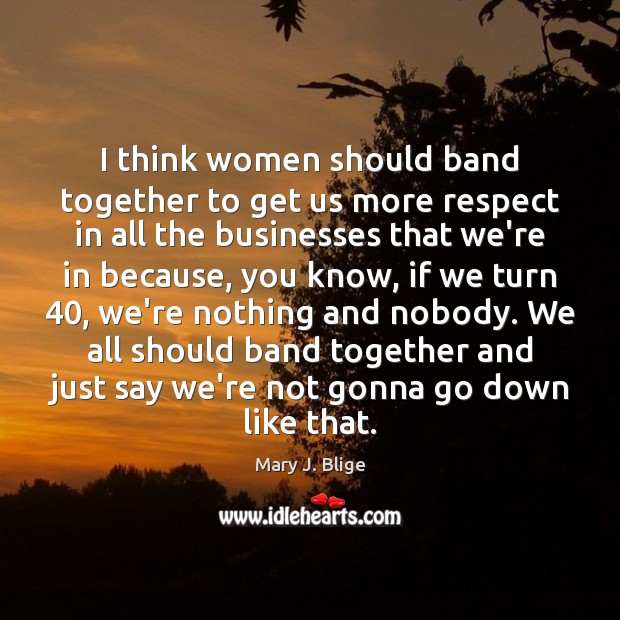 I think women should band together to get us more respect in Respect Quotes Image