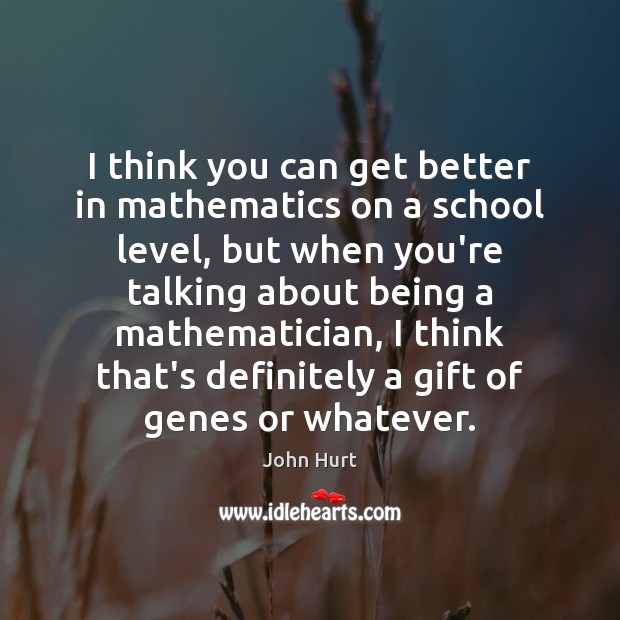 I think you can get better in mathematics on a school level, Gift Quotes Image