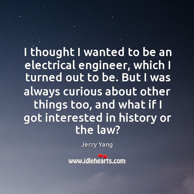 I thought I wanted to be an electrical engineer Jerry Yang Picture Quote