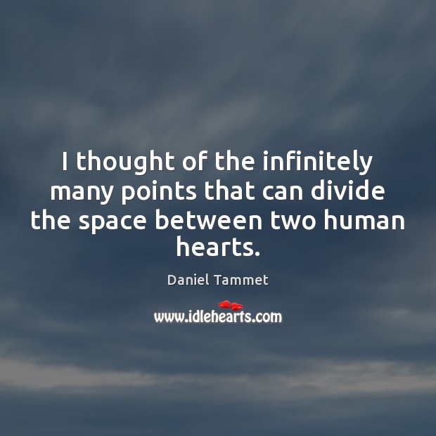 I thought of the infinitely many points that can divide the space Daniel Tammet Picture Quote