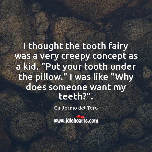 I thought the tooth fairy was a very creepy concept as a Image