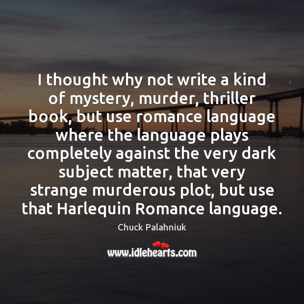 I thought why not write a kind of mystery, murder, thriller book, Picture Quotes Image