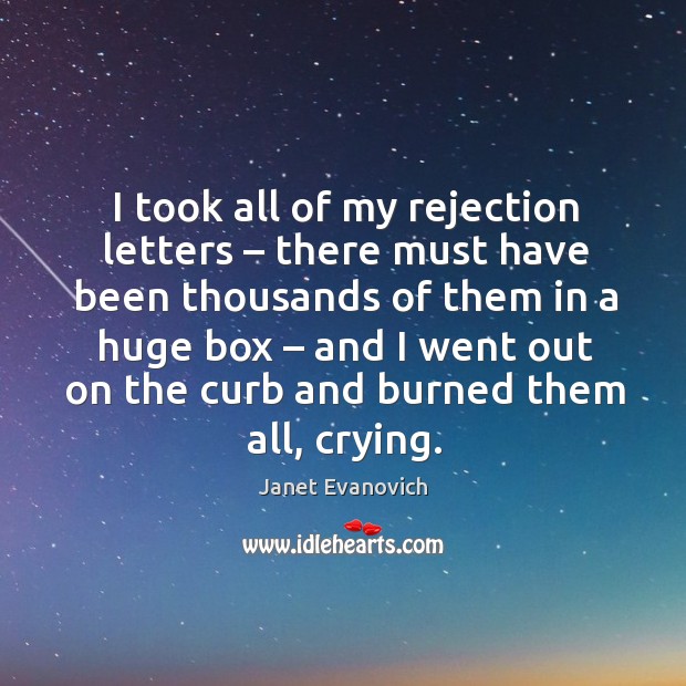 I took all of my rejection letters – there must have been thousands of them in a huge box Janet Evanovich Picture Quote