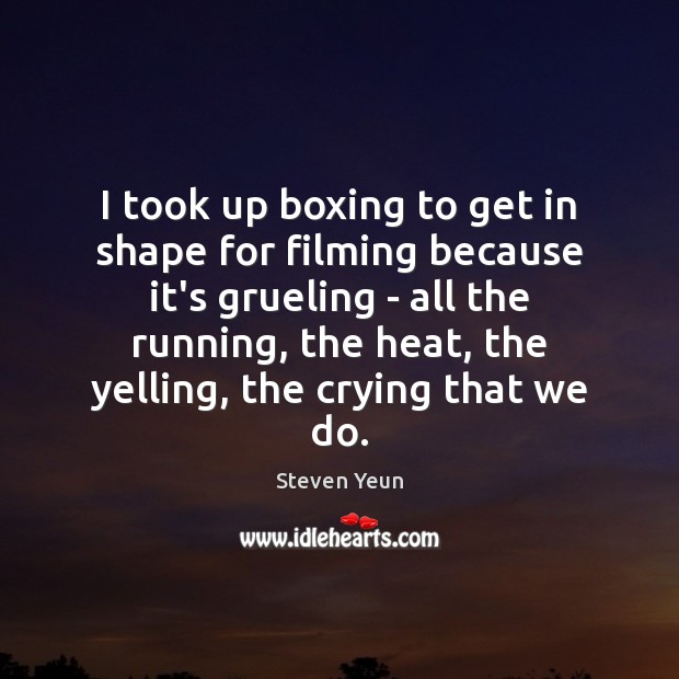 I took up boxing to get in shape for filming because it’s Steven Yeun Picture Quote