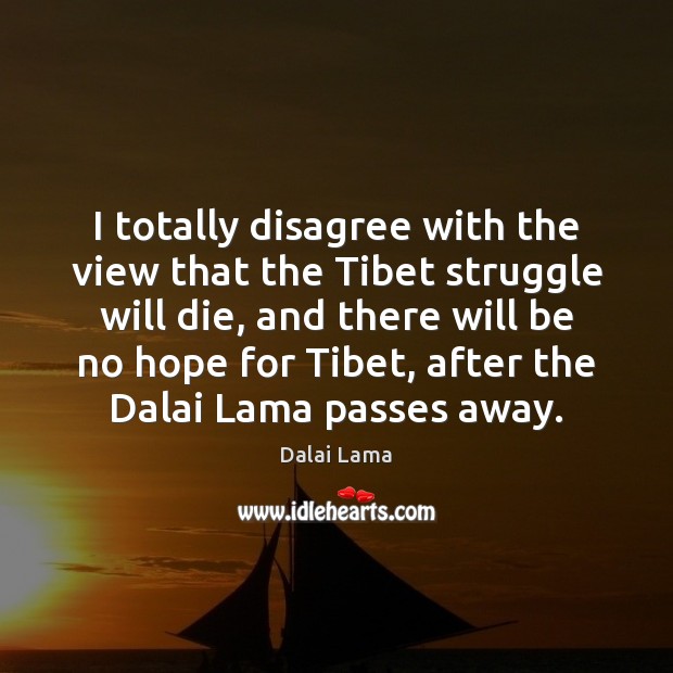 I totally disagree with the view that the Tibet struggle will die, Image