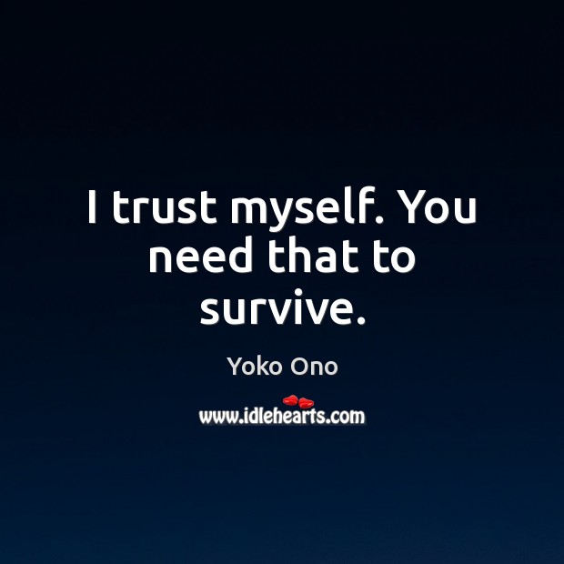 I trust myself. You need that to survive. Yoko Ono Picture Quote