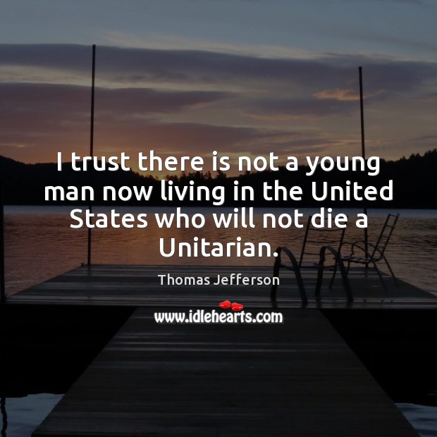 I trust there is not a young man now living in the Thomas Jefferson Picture Quote