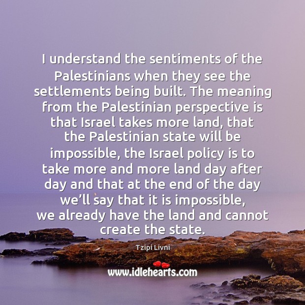 I understand the sentiments of the Palestinians when they see the settlements Picture Quotes Image