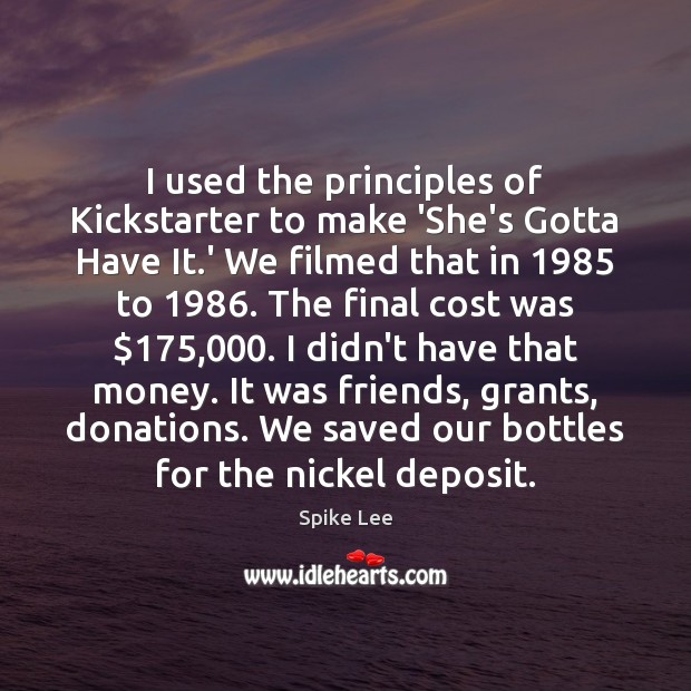 I used the principles of Kickstarter to make ‘She’s Gotta Have It. Spike Lee Picture Quote